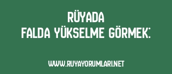 Rüyada Falda Yükselme Görmek: