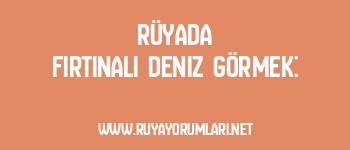 Rüyada Fırtınalı Deniz Görmek: