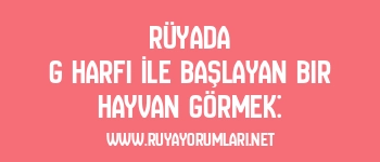 Rüyada G Harfi İle Başlayan Bir Hayvan Görmek: