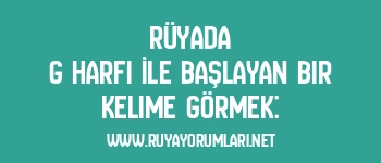 Rüyada G Harfi İle Başlayan Bir Kelime Görmek: