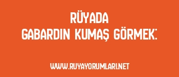 Rüyada Gabardin Kumaş Görmek: