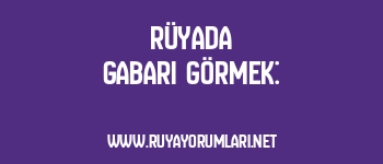 Rüyada Gabari Görmek: