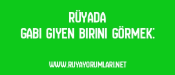 Rüyada Gabi Giyen Birini Görmek: