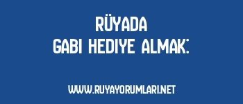 Rüyada Gabi Hediye Almak: