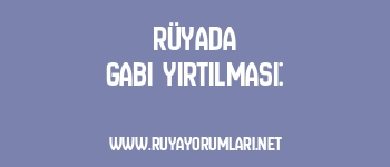 Rüyada Gabi Yırtılması: