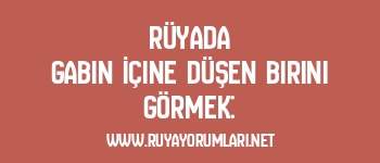 Rüyada Gabin İçine Düşen Birini Görmek: