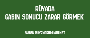 Rüyada Gabin Sonucu Zarar Görmek: