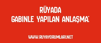 Rüyada Gabinle Yapılan Anlaşma: