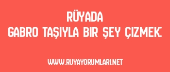 Rüyada Gabro Taşıyla Bir Şey Çizmek: