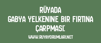Rüyada Gabya Yelkenine Bir Fırtına Çarpması: