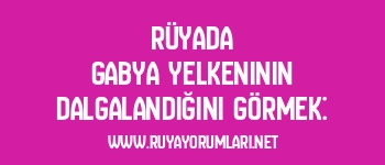 Rüyada Gabya Yelkeninin Dalgalandığını Görmek: