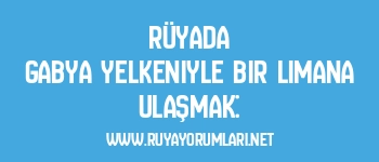 Rüyada Gabya Yelkeniyle Bir Limana Ulaşmak: