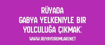 Rüyada Gabya Yelkeniyle Bir Yolculuğa Çıkmak: