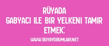 Rüyada Gabyacı ile Bir Yelkeni Tamir Etmek: