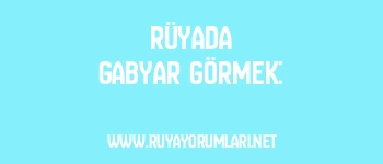 Rüyada Gabyar Görmek:
