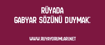 Rüyada Gabyar Sözünü Duymak: