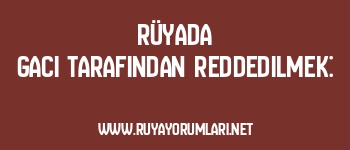 Rüyada Gacı Tarafından Reddedilmek: