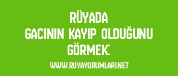 Rüyada Gacının Kayıp Olduğunu Görmek: