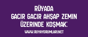 Rüyada Gacır Gacır Ahşap Zemin Üzerinde Koşmak: