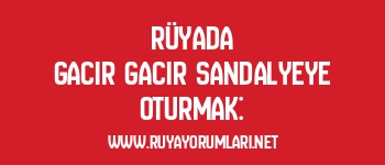 Rüyada Gacır Gacır Sandalyeye Oturmak: