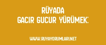 Rüyada Gacır Gucur Yürümek: