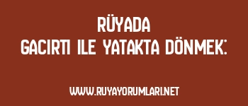 Rüyada Gacırtı ile Yatakta Dönmek: