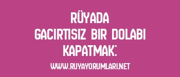 Rüyada Gacırtısız Bir Dolabı Kapatmak: