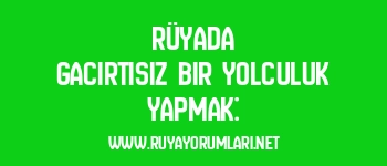 Rüyada Gacırtısız Bir Yolculuk Yapmak: