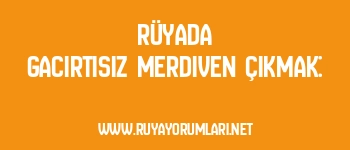 Rüyada Gacırtısız Merdiven Çıkmak: