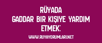 Rüyada Gaddar Bir Kişiye Yardım Etmek: