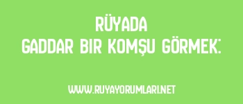 Rüyada Gaddar Bir Komşu Görmek: