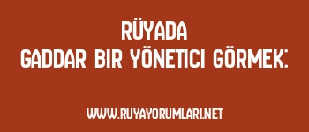 Rüyada Gaddar Bir Yönetici Görmek:
