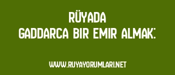 Rüyada Gaddarca Bir Emir Almak: