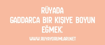 Rüyada Gaddarca Bir Kişiye Boyun Eğmek: