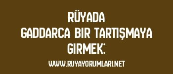 Rüyada Gaddarca Bir Tartışmaya Girmek: