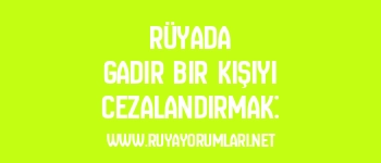 Rüyada Gadir Bir Kişiyi Cezalandırmak: