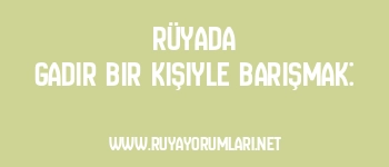 Rüyada Gadir Bir Kişiyle Barışmak: