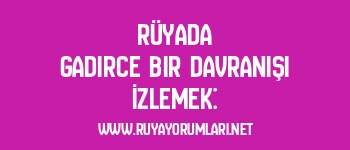 Rüyada Gadirce Bir Davranışı İzlemek:
