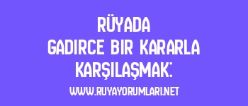 Rüyada Gadirce Bir Kararla Karşılaşmak: