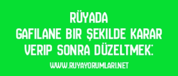 Rüyada Gafilane Bir Şekilde Karar Verip Sonra Düzeltmek: