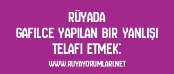 Rüyada Gafilce Yapılan Bir Yanlışı Telafi Etmek: