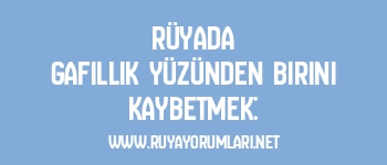 Rüyada Gafillik Yüzünden Birini Kaybetmek: