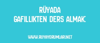 Rüyada Gafillikten Ders Almak: