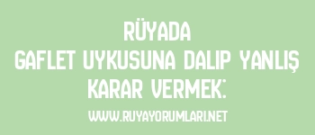 Rüyada Gaflet Uykusuna Dalıp Yanlış Karar Vermek:
