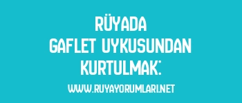 Rüyada Gaflet Uykusundan Kurtulmak: