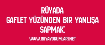 Rüyada Gaflet Yüzünden Bir Yanlışa Sapmak: