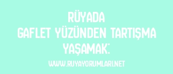 Rüyada Gaflet Yüzünden Tartışma Yaşamak: