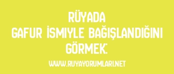 Rüyada Gafur İsmiyle Bağışlandığını Görmek:
