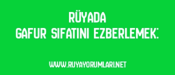 Rüyada Gafur Sıfatını Ezberlemek: