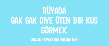 Rüyada Gak Gak Diye Öten Bir Kuş Görmek: